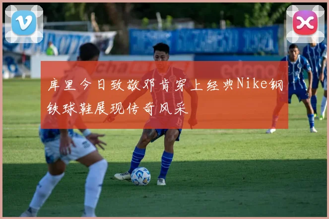 库里今日致敬邓肯穿上经典Nike钢铁球鞋展现传奇风采