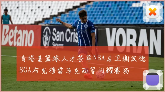 肯塔基篮球人才荟萃NBA后卫谢泼德SGA布克穆雷马克西等闪耀赛场