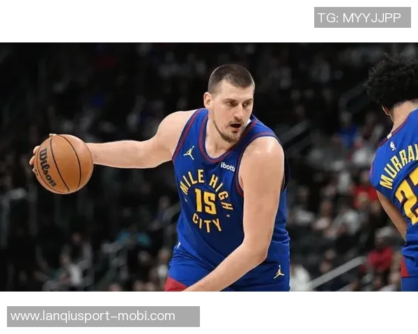 约基奇三节表现出色14分9板12助攻助球队稳居领先位置 约基奇三节表现出色14分9板12助攻助球队稳居领先位置